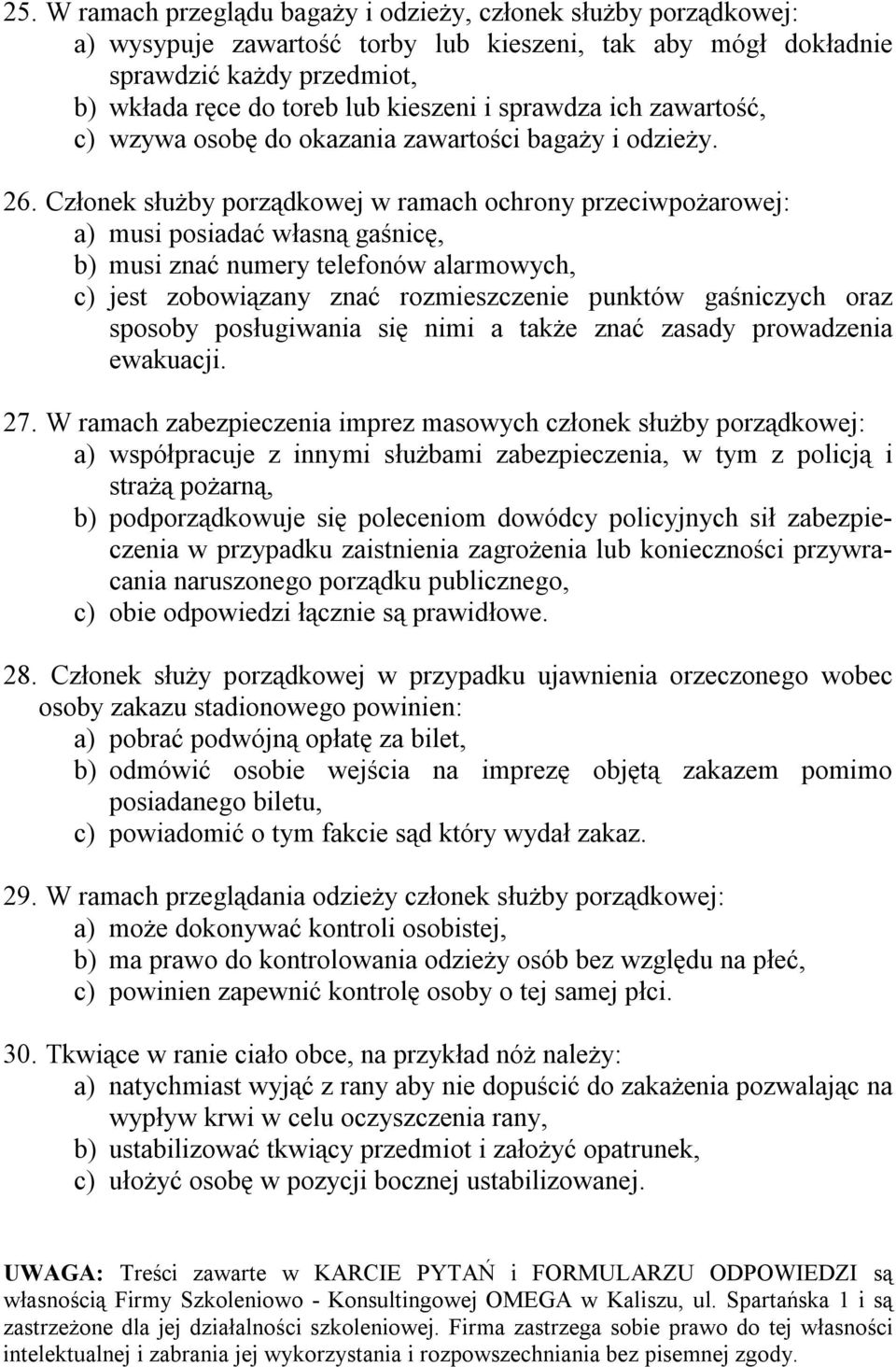 Członek służby porządkowej w ramach ochrony przeciwpożarowej: a) musi posiadać własną gaśnicę, b) musi znać numery telefonów alarmowych, c) jest zobowiązany znać rozmieszczenie punktów gaśniczych