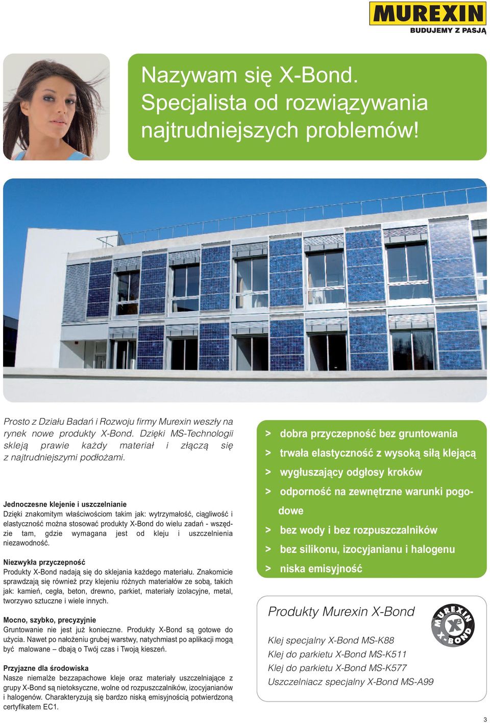 Jednoczesne klejenie i uszczelnianie Dzięki znakomitym właściwościom takim jak: wytrzymałość, ciągliwość i elastyczność można stosować produkty X-Bond do wielu zadań - wszędzie tam, gdzie wymagana