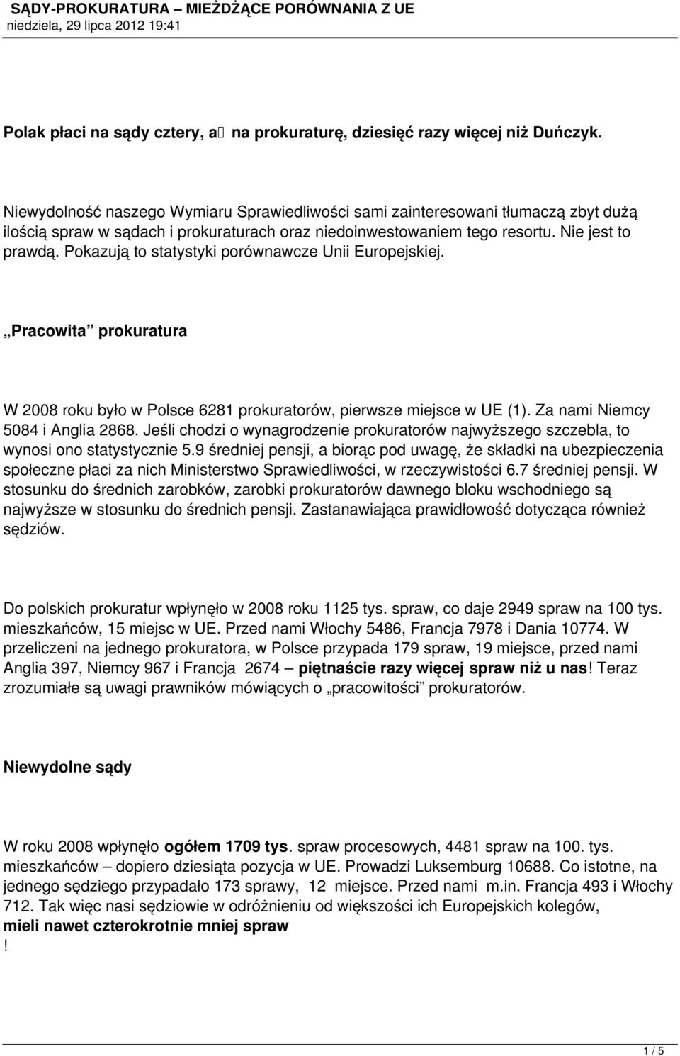 Pokazują to statystyki porównawcze Unii Europejskiej. Pracowita prokuratura W 2008 roku było w Polsce 6281 prokuratorów, pierwsze miejsce w UE (1). Za nami Niemcy 5084 i Anglia 2868.