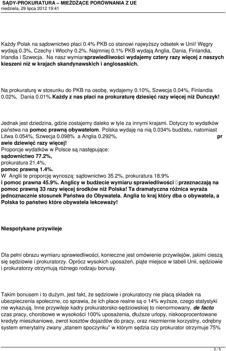 04%, Finlandia 0.02%, Dania 0.01%.Każdy z nas płaci na prokuraturę dziesięć razy więcej niż Duńczyk! Jednak jest dziedzina, gdzie zostajemy daleko w tyle za innymi krajami.