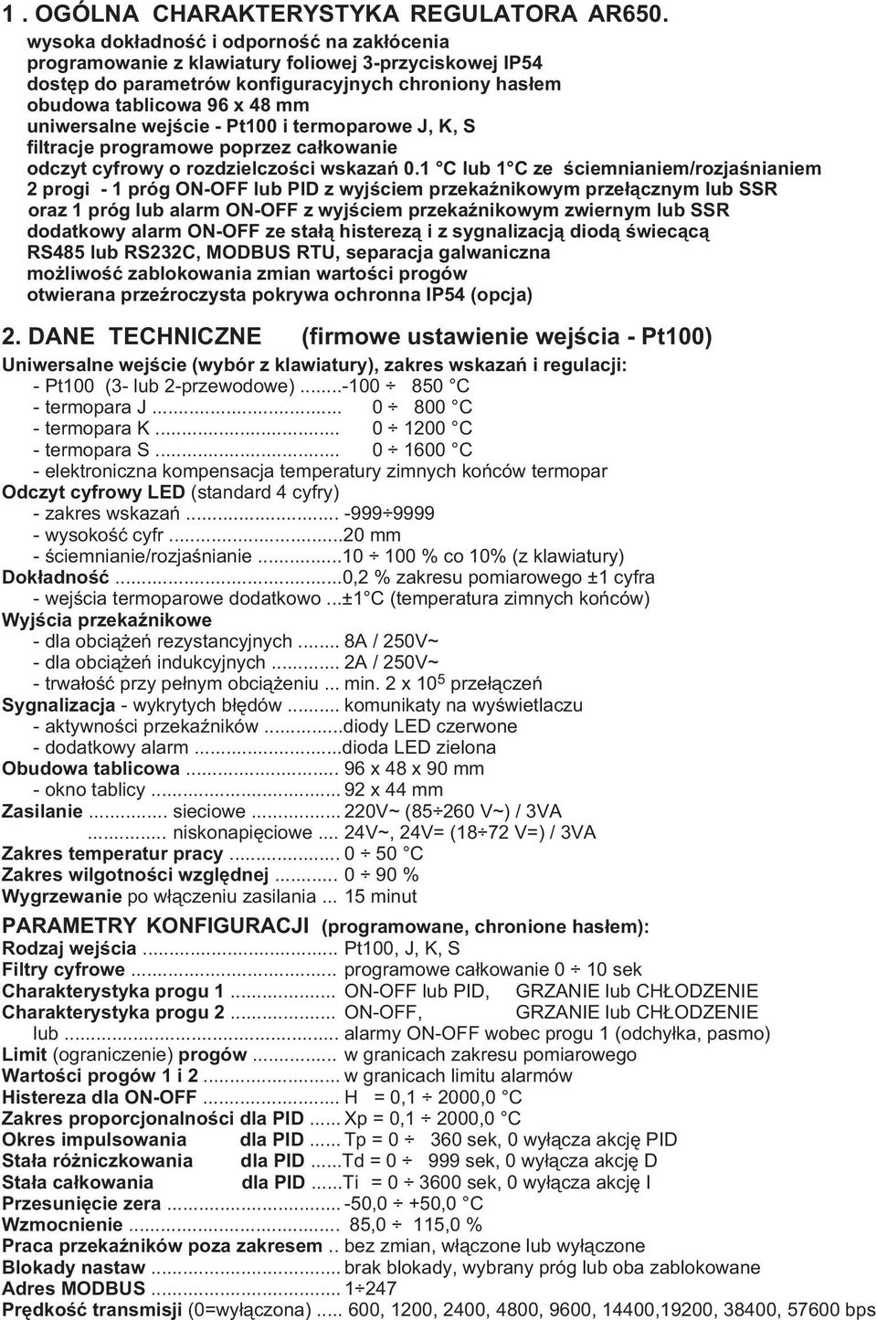 uniwersalne wejœcie - Pt100 i termoparowe J, K, S n filtracje programowe poprzez ca³kowanie n odczyt cyfrowy o rozdzielczoœci wskazañ 0.