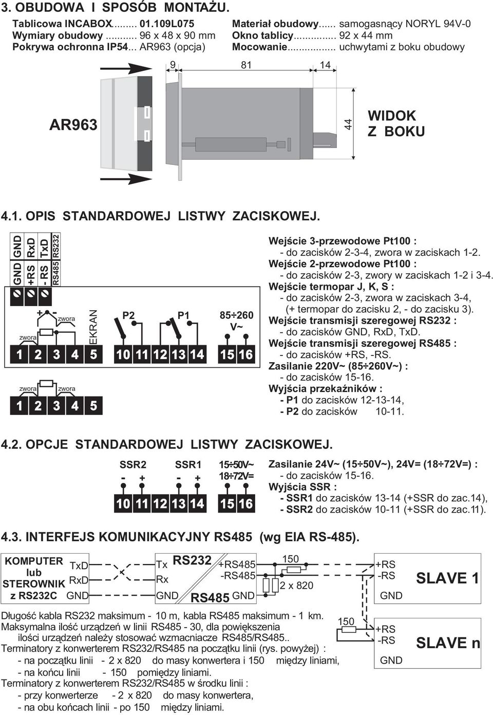 RxD TxD RS232 +RS - RS RS485 zwora zwora + - zwora zwora EKRAN 1 2 3 4 5 1 2 3 4 5 P2 P1 10 11 12 13 14 85 260 V~ 15 16 Wejœcie 3-przewodowe Pt100 : - do zacisków 2-3-4, zwora w zaciskach 1-2.