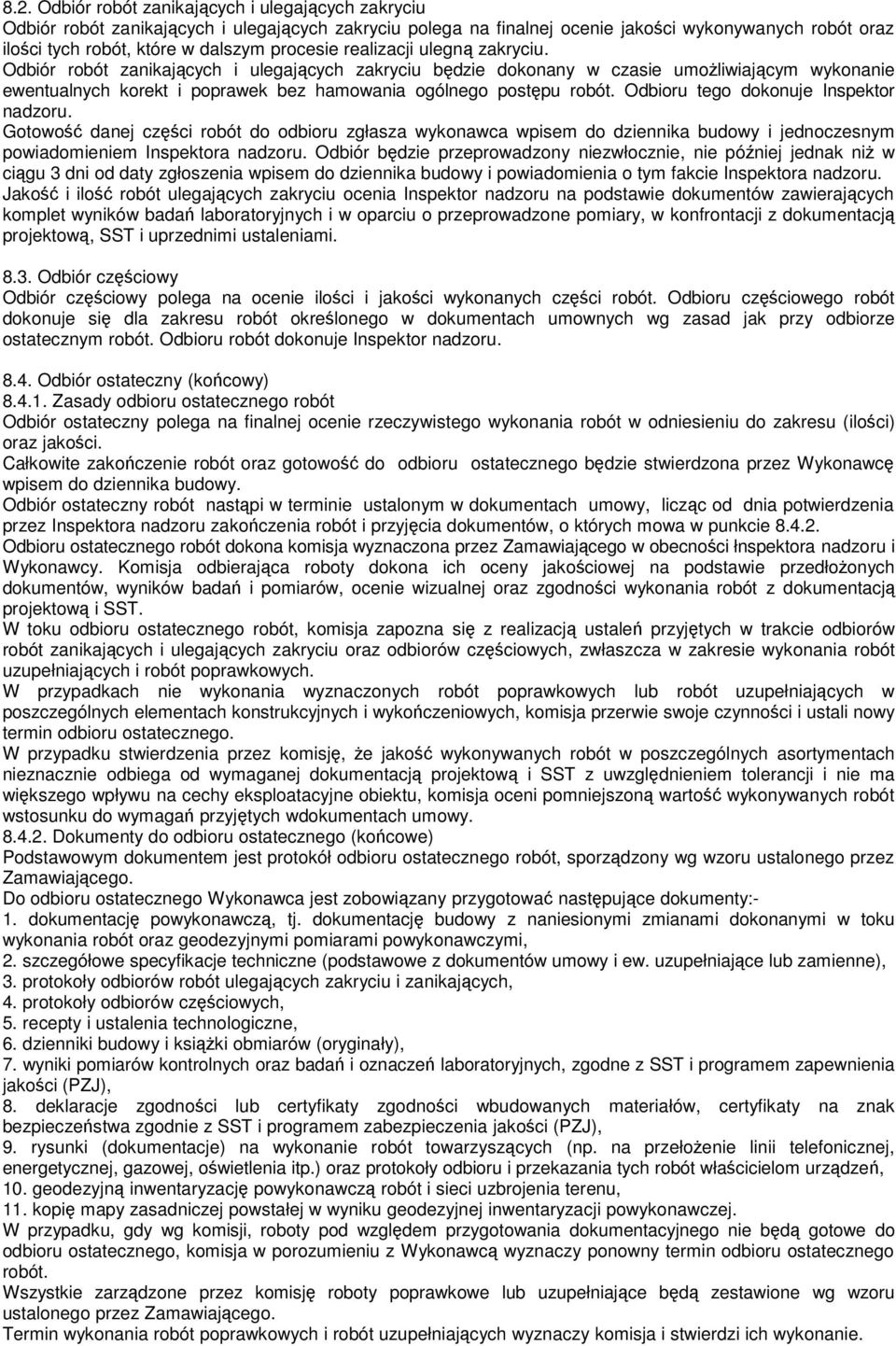 Odbiór robót zanikających i ulegających zakryciu będzie dokonany w czasie umoŝliwiającym wykonanie ewentualnych korekt i poprawek bez hamowania ogólnego postępu robót.