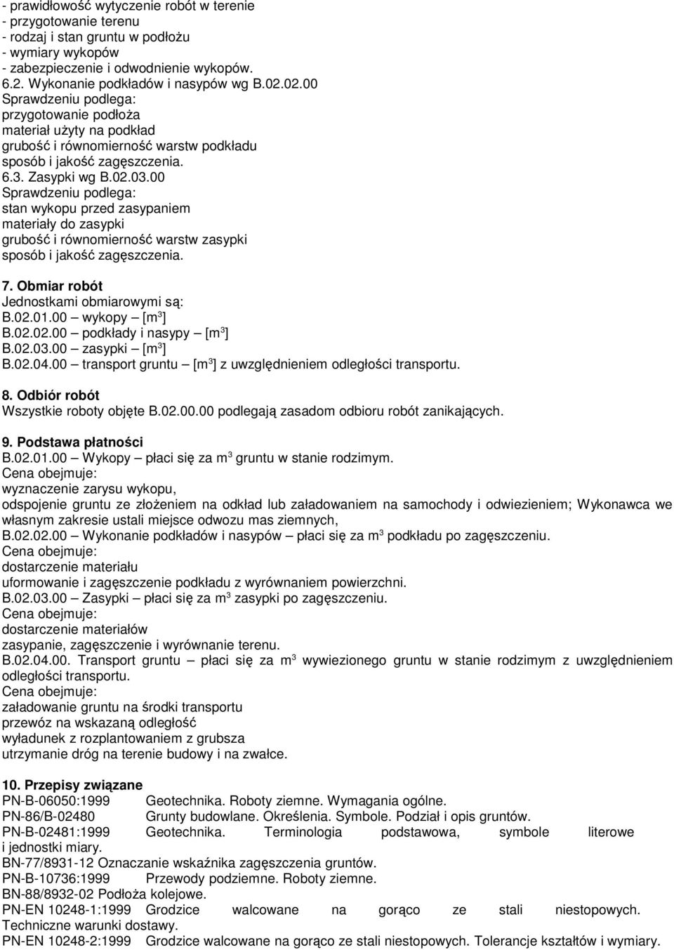 00 Sprawdzeniu podlega: stan wykopu przed zasypaniem materiały do zasypki grubość i równomierność warstw zasypki sposób i jakość zagęszczenia. 7. Obmiar robót Jednostkami obmiarowymi są: B.02.01.