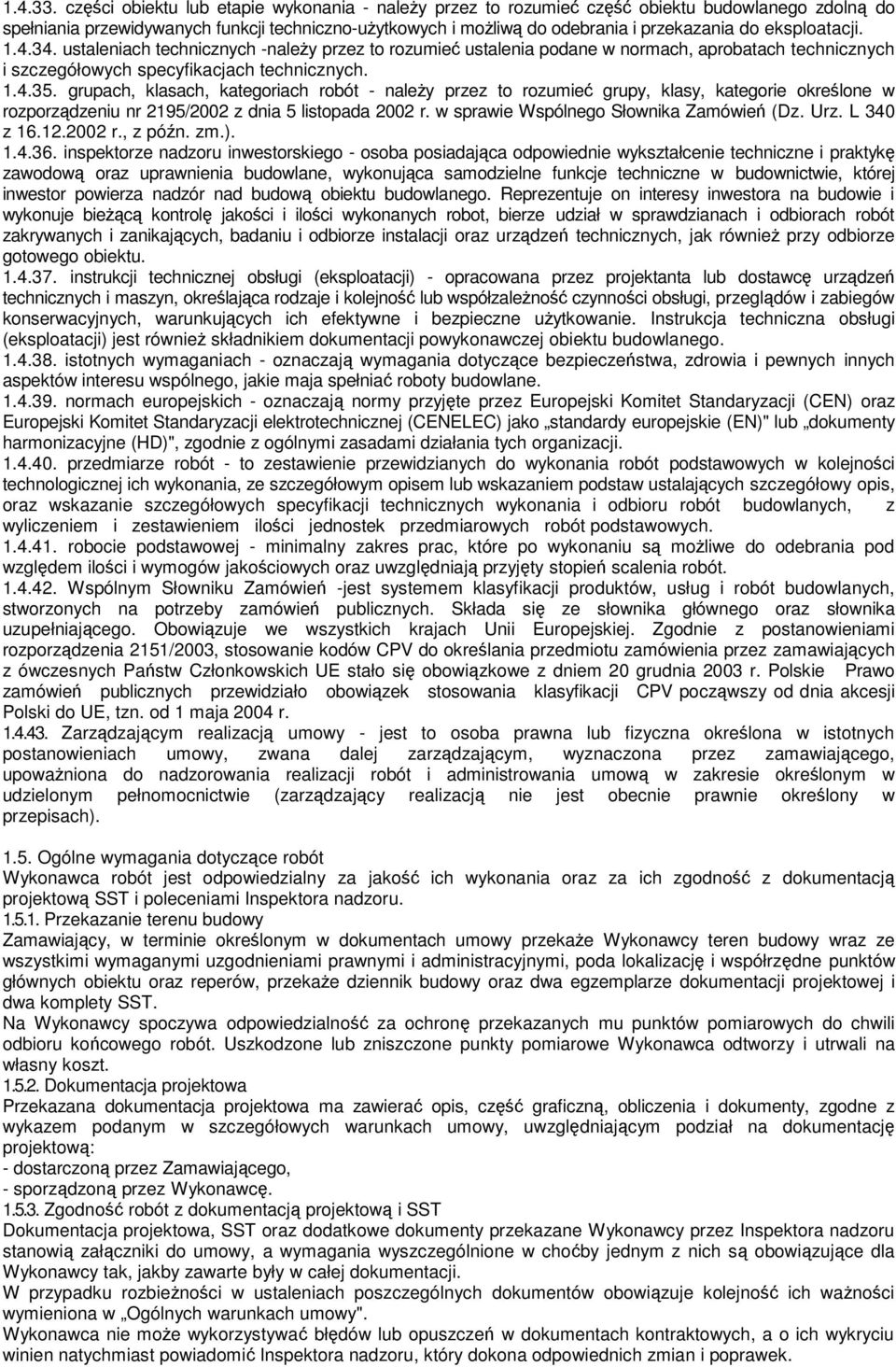 eksploatacji. 1.4.34. ustaleniach technicznych -naleŝy przez to rozumieć ustalenia podane w normach, aprobatach technicznych i szczegółowych specyfikacjach technicznych. 1.4.35.