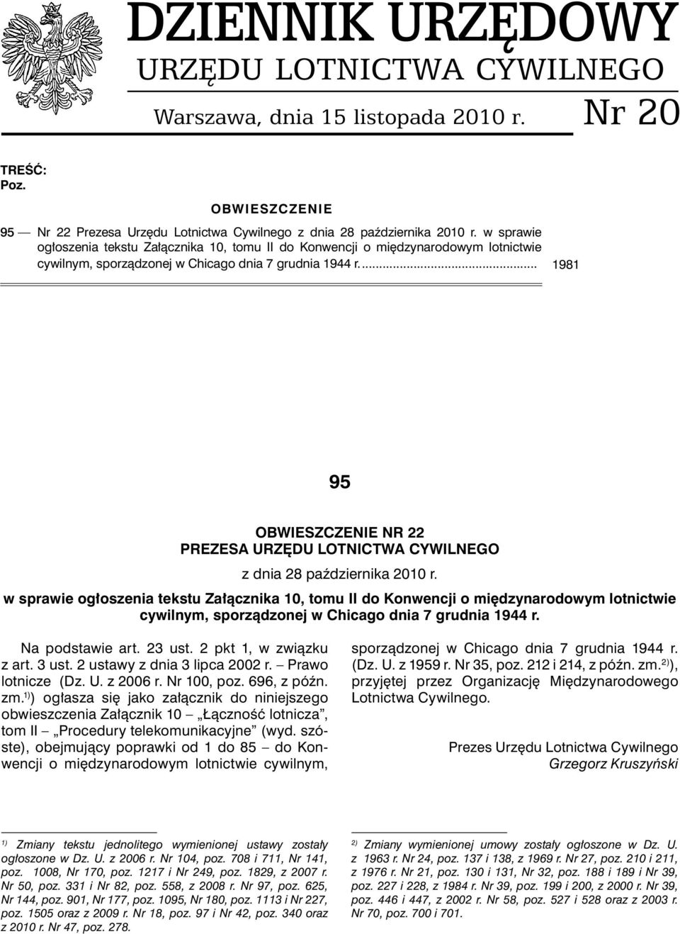 ... 1981 95 OBWIESZCZENIE NR 22 PREZESA URZĘDU LOTNICTWA CYWILNEGO z dnia 28 października 2010 r.  Na podstawie art. 23 ust. 2 pkt 1, w związku z art. 3 ust. 2 ustawy z dnia 3 lipca 2002 r.