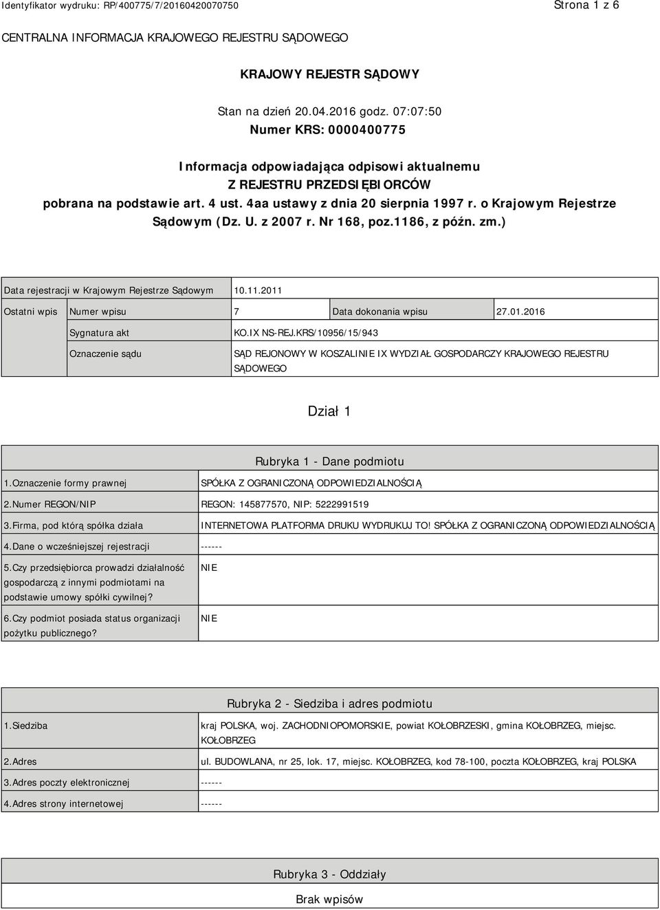 o Krajowym Rejestrze Sądowym (Dz. U. z 2007 r. Nr 168, poz.1186, z późn. zm.) Data rejestracji w Krajowym Rejestrze Sądowym 10.11.2011 Ostatni wpis Numer wpisu 7 Data dokonania wpisu 27.01.2016 Sygnatura akt Oznaczenie sądu KO.