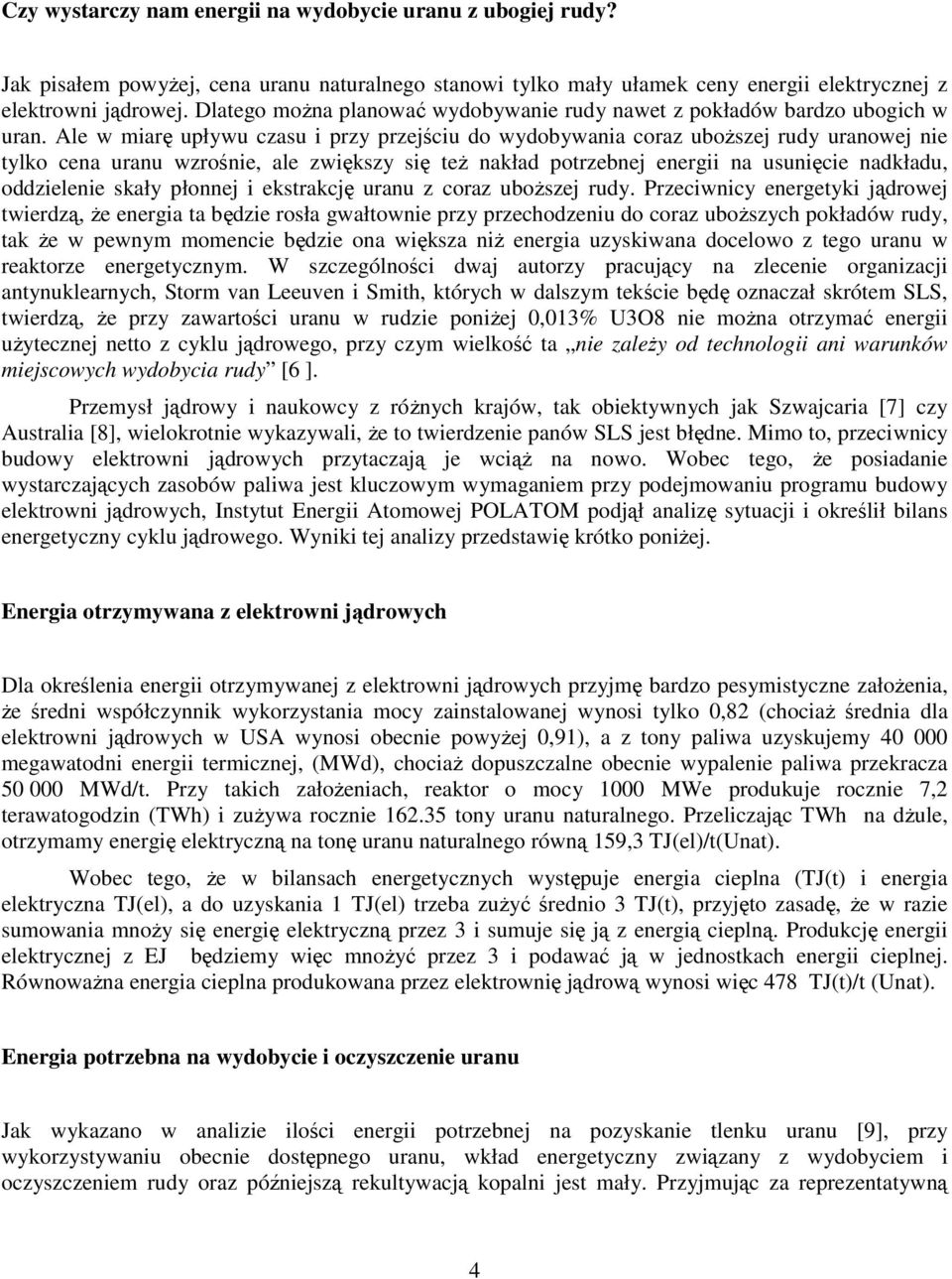 Ale w miarę upływu czasu i przy przejściu do wydobywania coraz uboŝszej rudy uranowej nie tylko cena uranu wzrośnie, ale zwiększy się teŝ nakład potrzebnej energii na usunięcie nadkładu, oddzielenie