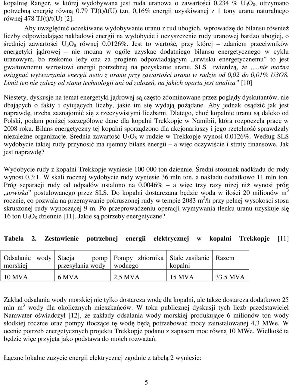 Aby uwzględnić oczekiwane wydobywanie uranu z rud ubogich, wprowadzę do bilansu równieŝ liczby odpowiadające nakładowi energii na wydobycie i oczyszczenie rudy uranowej bardzo ubogiej, o średniej