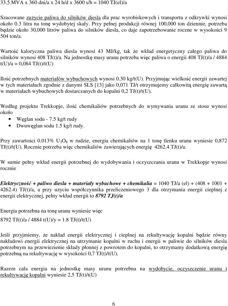 Wartość kaloryczna paliwa diesla wynosi 43 MJ/kg, tak Ŝe wkład energetyczny całego paliwa do silników wynosi 408 TJ(t)/a.