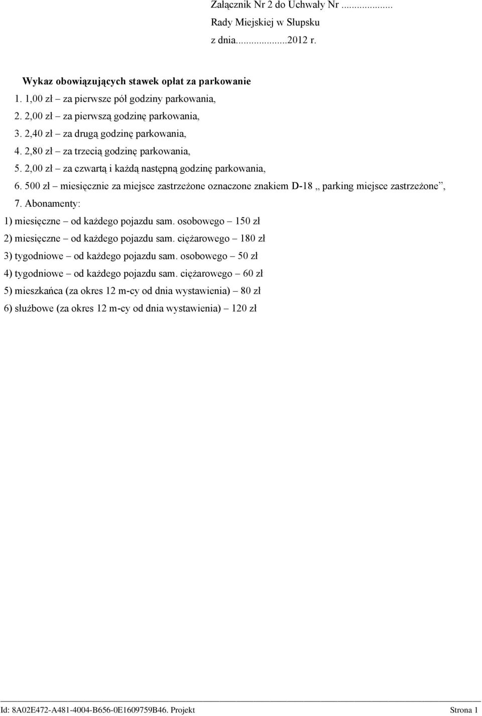 500 zł miesięcznie za miejsce zastrzeżone oznaczone znakiem D-18 parking miejsce zastrzeżone, 7. Abonamenty: 1) miesięczne od każdego pojazdu sam.