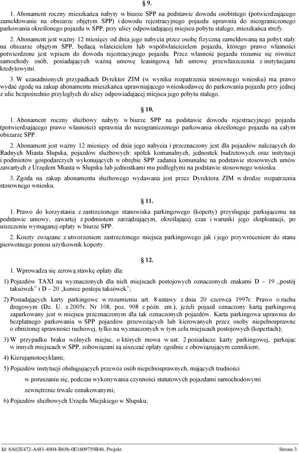 Abonament jest ważny 12 miesięcy od dnia jego nabycia przez osobę fizyczną zameldowaną na pobyt stały na obszarze objętym SPP, będącą właścicielem lub współwłaścicielem pojazdu, którego prawo