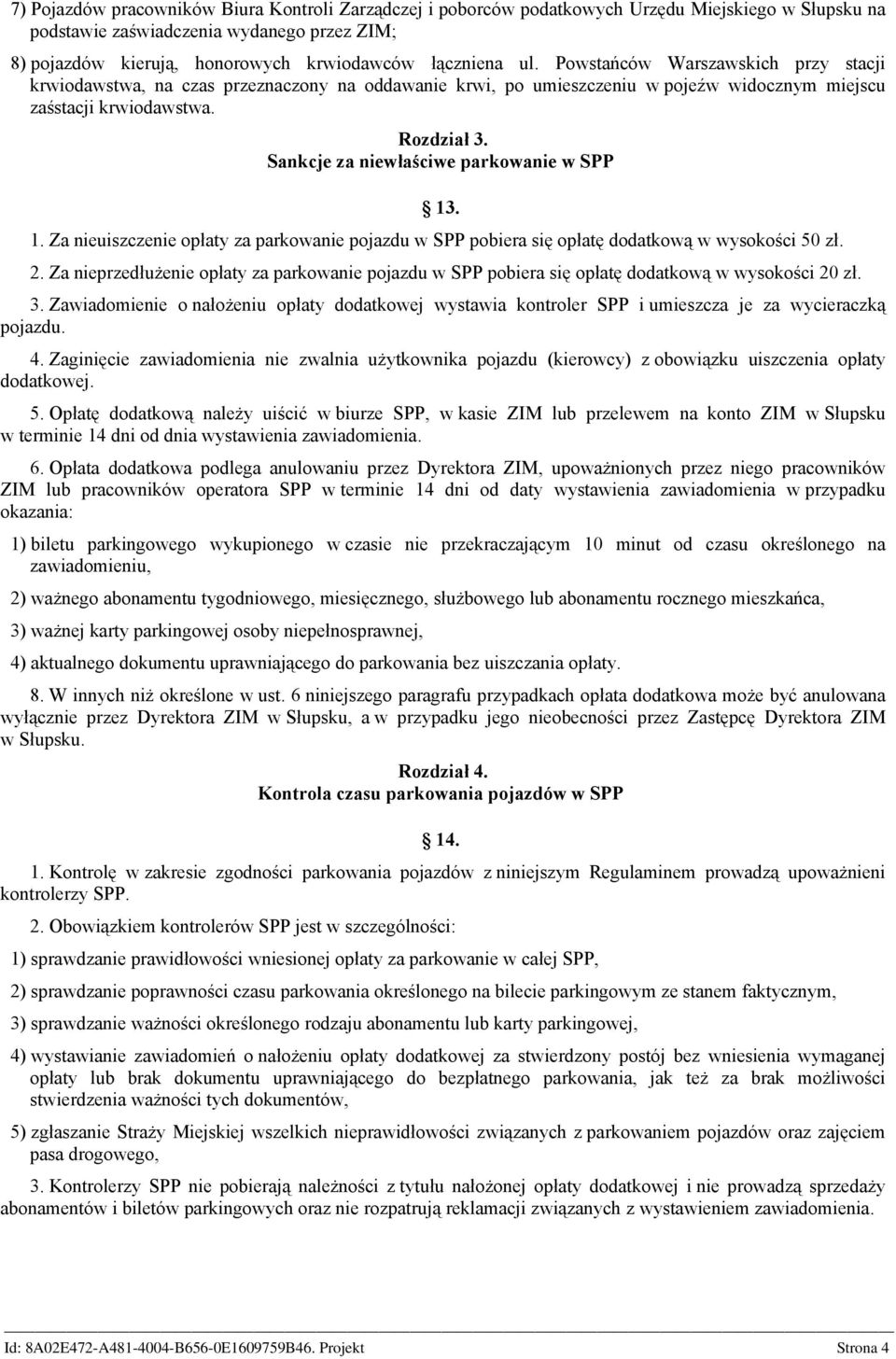 Sankcje za niewłaściwe parkowanie w SPP 13. 1. Za nieuiszczenie opłaty za parkowanie pojazdu w SPP pobiera się opłatę dodatkową w wysokości 50 zł. 2.