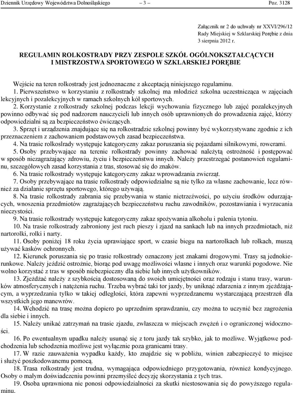 z akceptacją niniejszego regulaminu. 1. Pierwszeństwo w korzystaniu z rolkostrady szkolnej ma młodzież szkolna uczestnicząca w zajęciach lekcyjnych i pozalekcyjnych w ramach szkolnych kół sportowych.