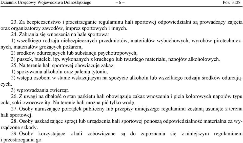 Zabrania się wnoszenia na hale sportową: 1) wszelkiego rodzaju niebezpiecznych przedmiotów, materiałów wybuchowych, wyrobów pirotechnicznych, materiałów grożących pożarem, 2) środków odurzających lub