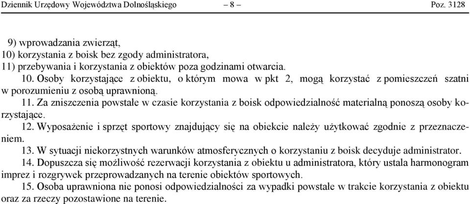 Za zniszczenia powstałe w czasie korzystania z boisk odpowiedzialność materialną ponoszą osoby korzystające. 12.