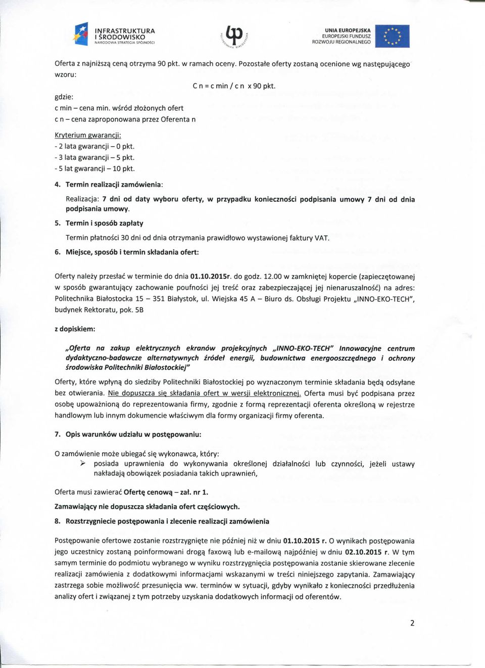 - 3 lata gwarancji - 5 pkt. - 5 fat gwarancji -10 pkt. 4. Termin realizacji zamowienia: C n = c min/c n x 90 pkt.