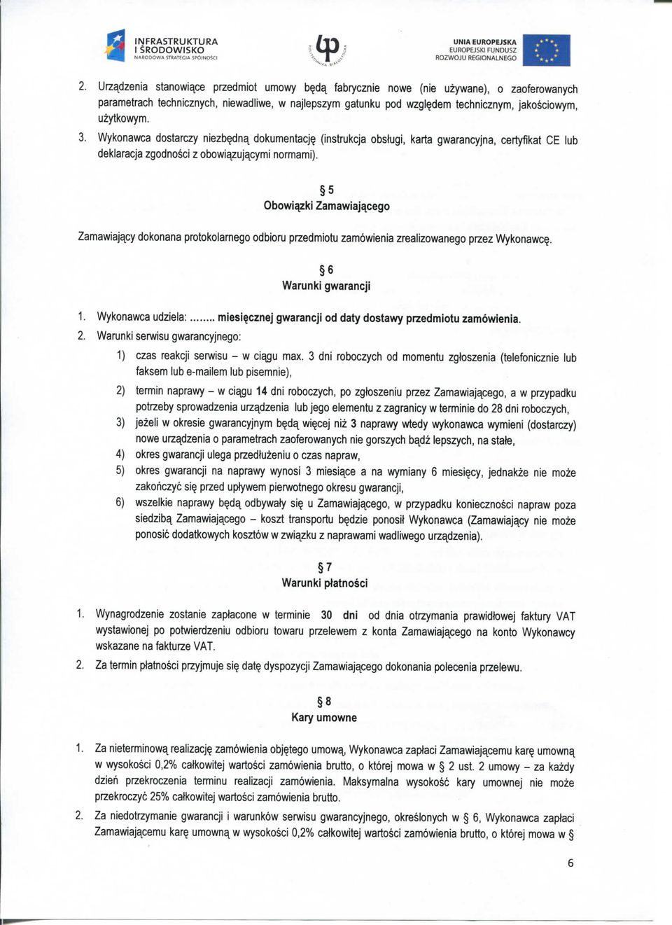 Wykonawca dostarczy niezb^dna, dokumentacje (instrukcja obslugi, karta gwarancyjna, certyfikat CE lub deklaracja zgodnosci z obowi^zujacymi normami).