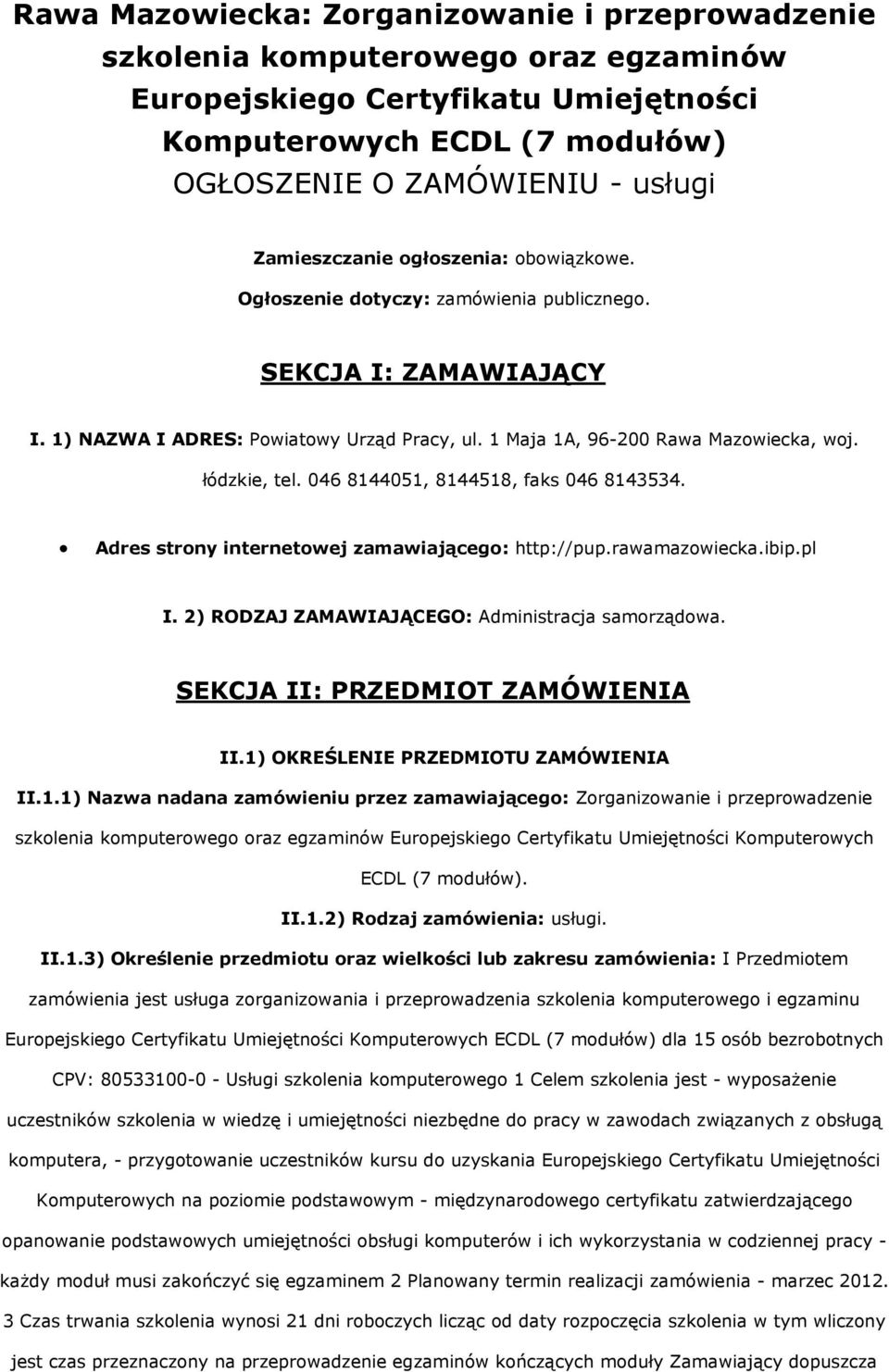 łódzkie, tel. 046 8144051, 8144518, faks 046 8143534. Adres strony internetowej zamawiającego: http://pup.rawamazowiecka.ibip.pl I. 2) RODZAJ ZAMAWIAJĄCEGO: Administracja samorządowa.