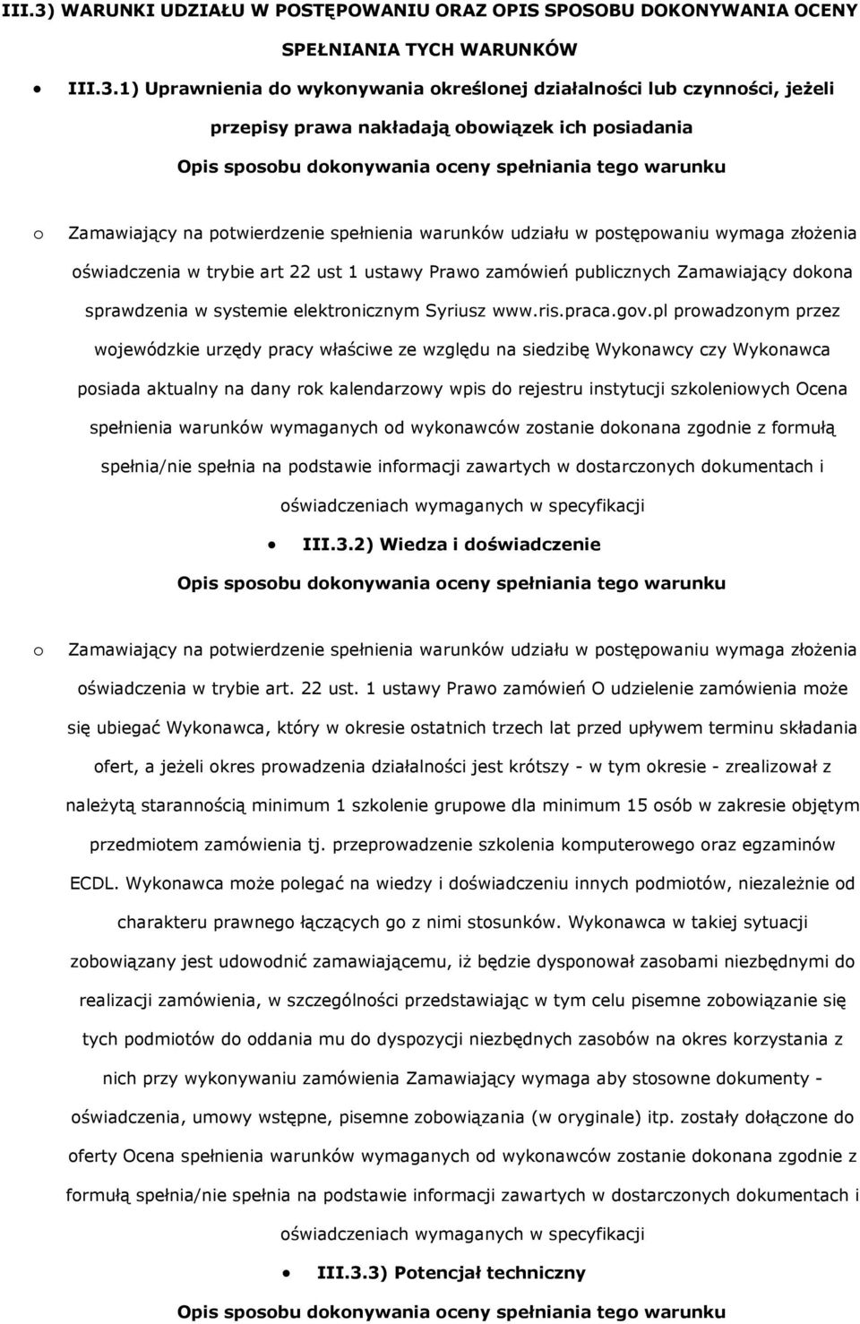 1) Uprawnienia do wykonywania określonej działalności lub czynności, jeżeli przepisy prawa nakładają obowiązek ich posiadania Opis sposobu dokonywania oceny spełniania tego warunku o Zamawiający na