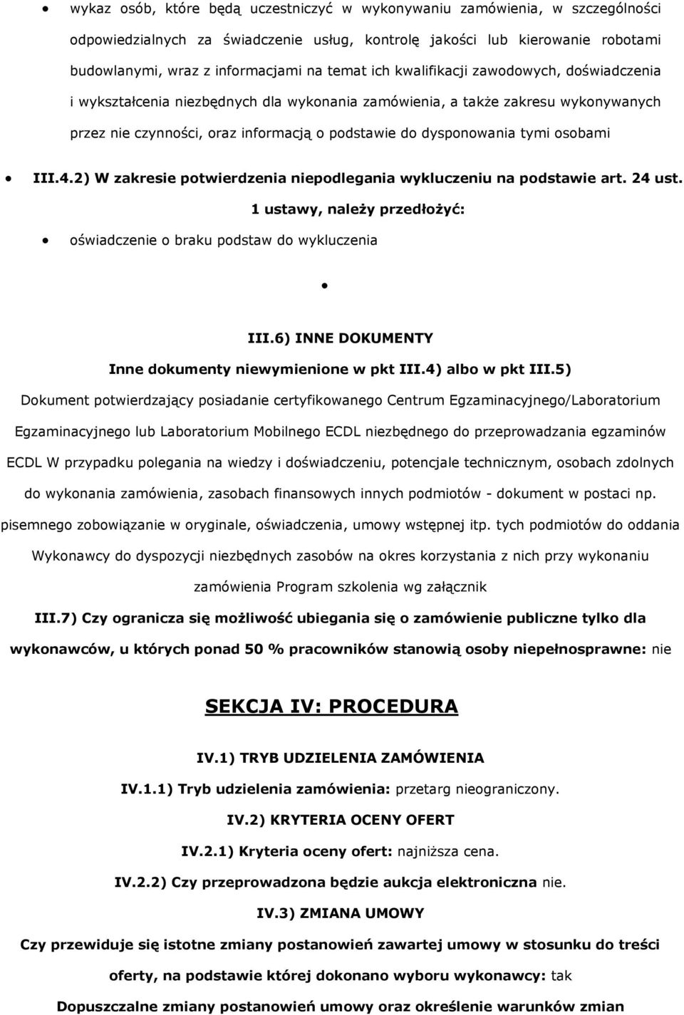 osobami III.4.2) W zakresie potwierdzenia niepodlegania wykluczeniu na podstawie art. 24 ust. 1 ustawy, należy przedłożyć: oświadczenie o braku podstaw do wykluczenia III.