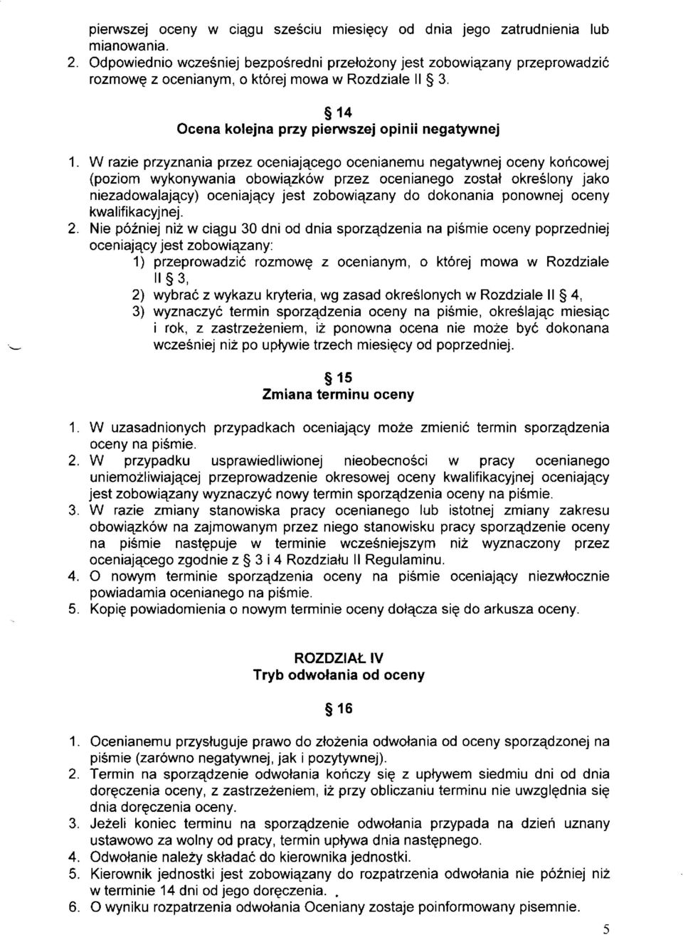 V{ razie przyznania przez oceniajqcegocenianemu negatywnej oceny koricowej (poziom wykonywania obowiqzk6w przez ocenianego zostal okreslony jako niezadowalajqcy) oceniajqcy jest zobowiqzany do