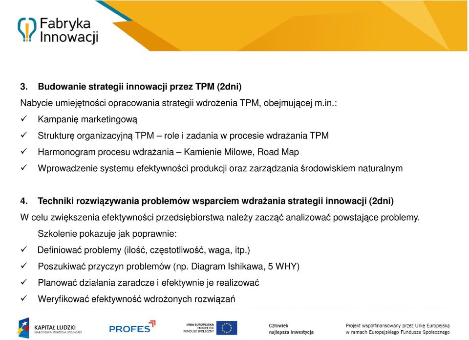 : Kampanię marketingową Strukturę organizacyjną TPM role i zadania w procesie wdrażania TPM Harmonogram procesu wdrażania Kamienie Milowe, Road Map Wprowadzenie systemu efektywności produkcji