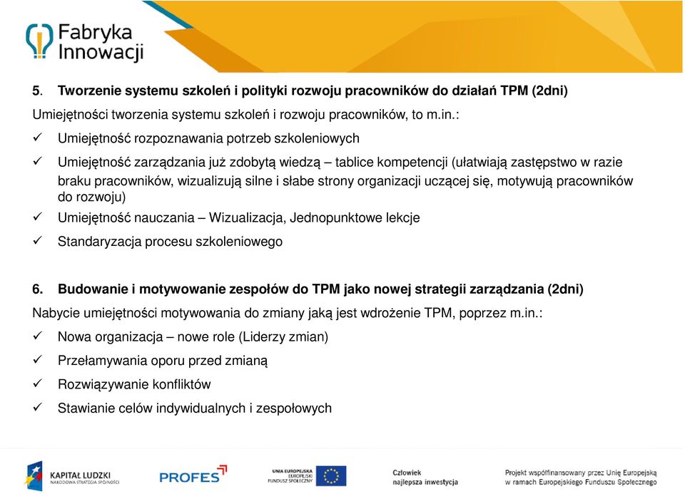 organizacji uczącej się, motywują pracowników do rozwoju) Umiejętność nauczania Wizualizacja, Jednopunktowe lekcje Standaryzacja procesu szkoleniowego 6.