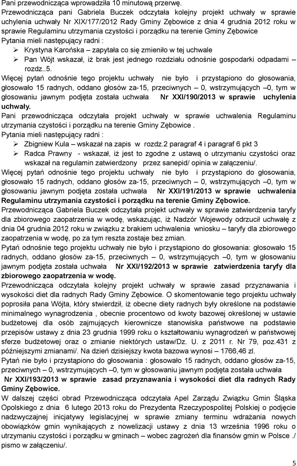 czystości i porządku na terenie Gminy Zębowice Pytania mieli następujący radni : Krystyna Karońska zapytała co się zmieniło w tej uchwale Pan Wójt wskazał, iż brak jest jednego rozdziału odnośnie