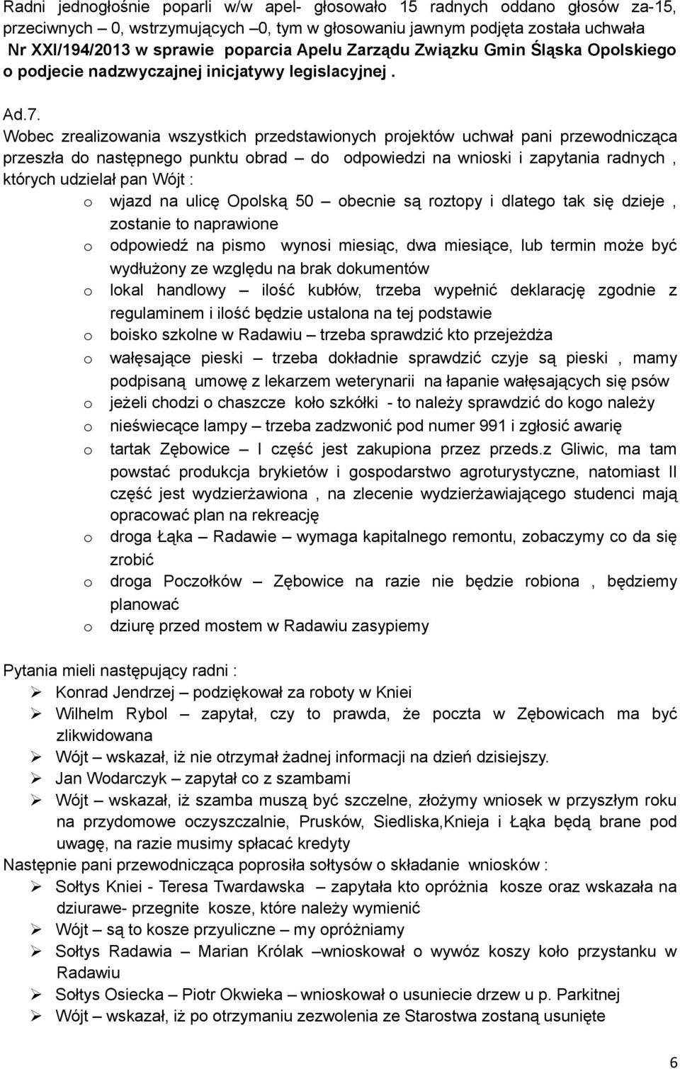 Wobec zrealizowania wszystkich przedstawionych projektów uchwał pani przewodnicząca przeszła do następnego punktu obrad do odpowiedzi na wnioski i zapytania radnych, których udzielał pan Wójt : o