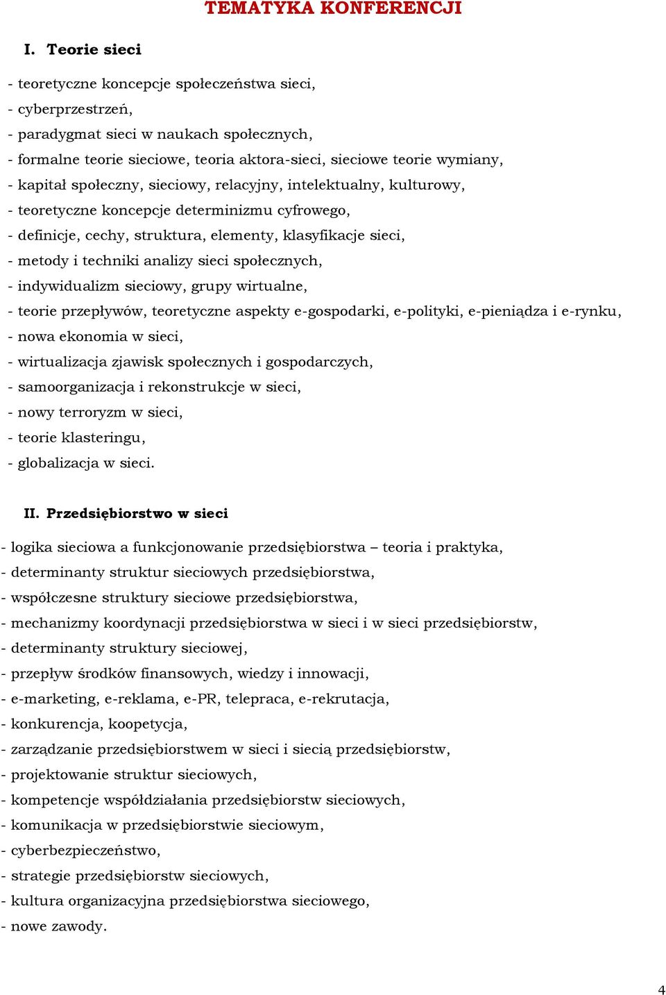 kapitał społeczny, sieciowy, relacyjny, intelektualny, kulturowy, - teoretyczne koncepcje determinizmu cyfrowego, - definicje, cechy, struktura, elementy, klasyfikacje sieci, - metody i techniki