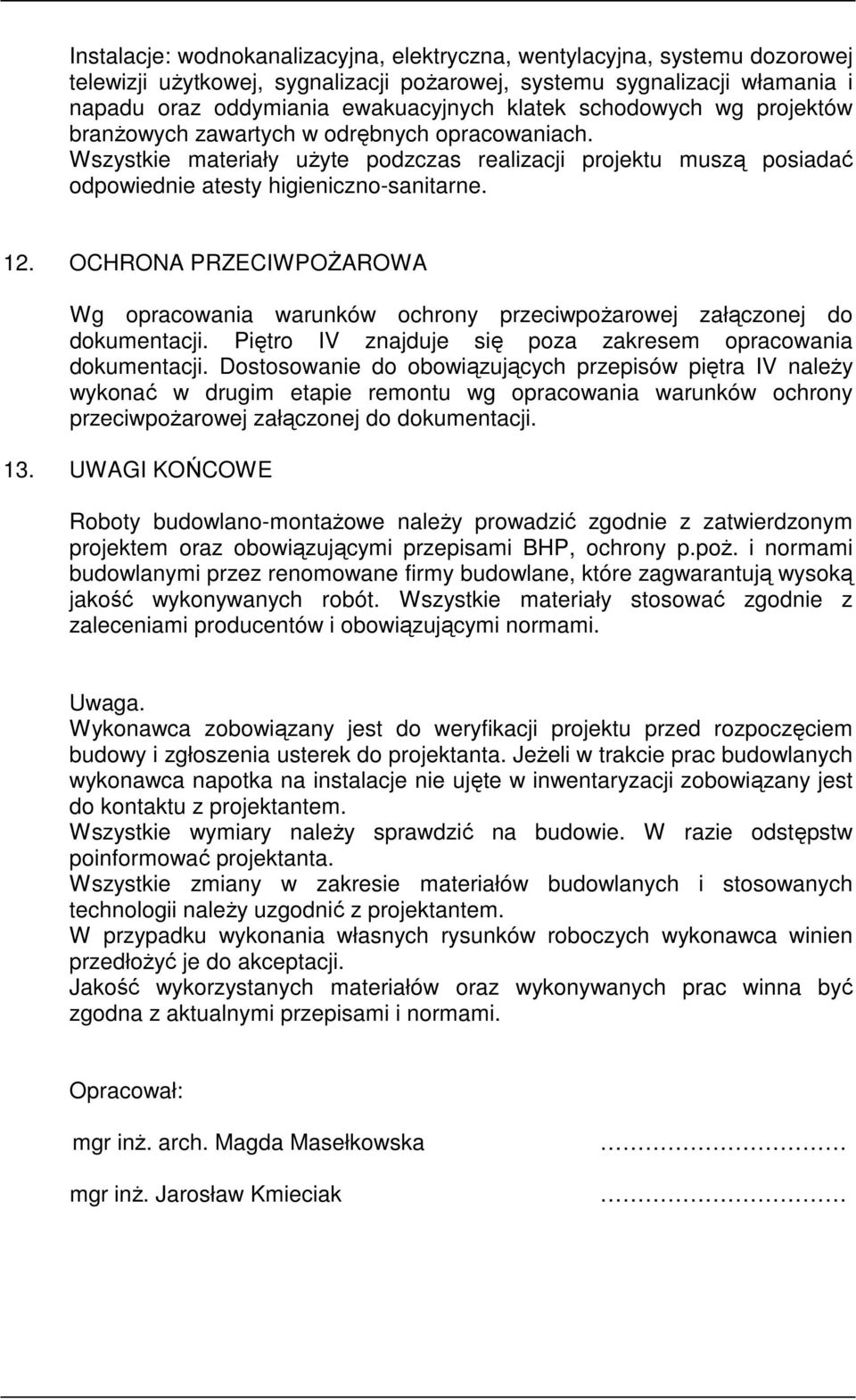 OCHRONA PRZECIWPOśAROWA Wg opracowania warunków ochrony przeciwpoŝarowej załączonej do dokumentacji. Piętro IV znajduje się poza zakresem opracowania dokumentacji.