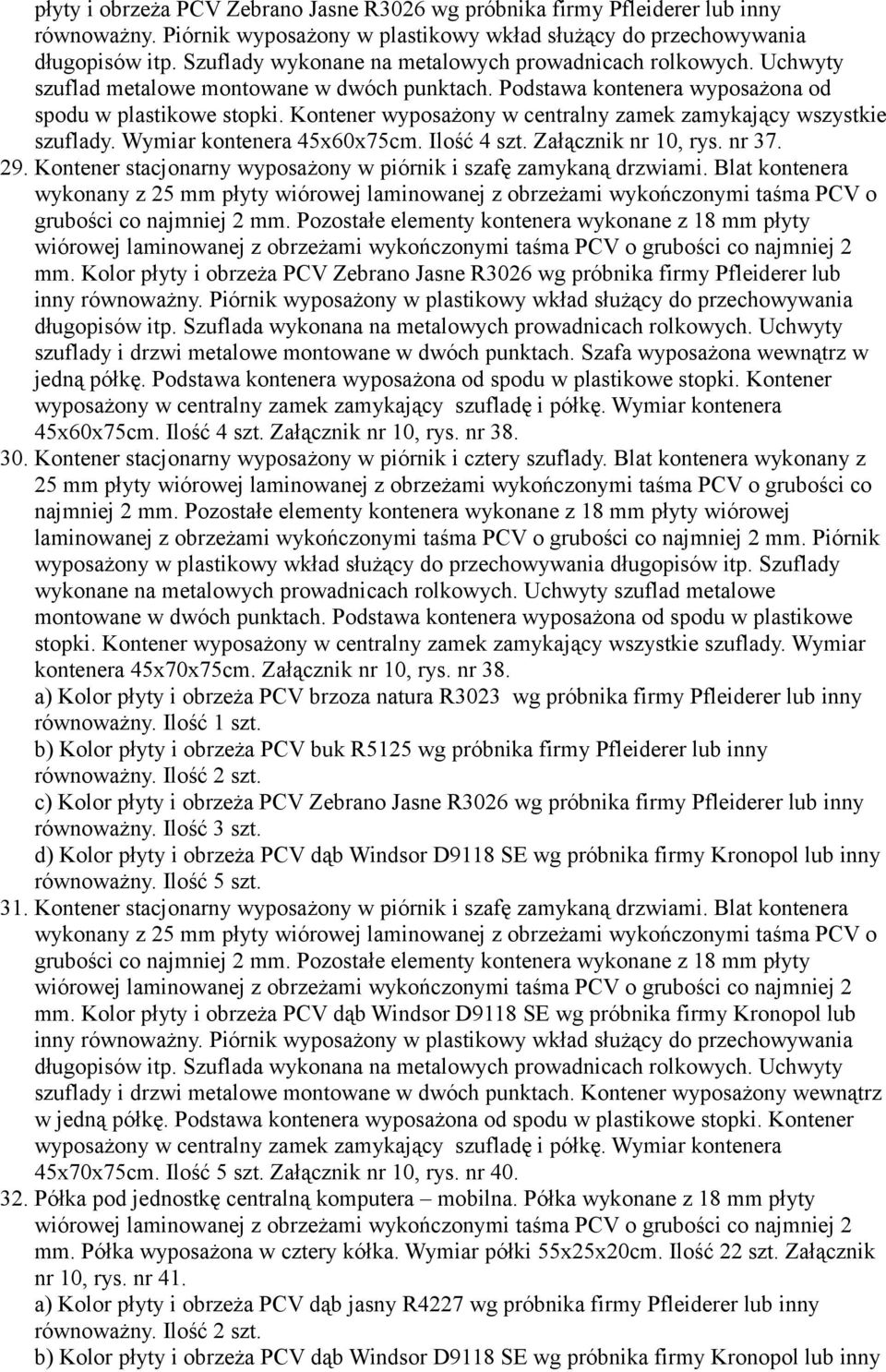 Kontener wyposażony w centralny zamek zamykający wszystkie szuflady. Wymiar kontenera 45x60x75cm. Ilość 4 szt. Załącznik nr 10, rys. nr 37. 29.