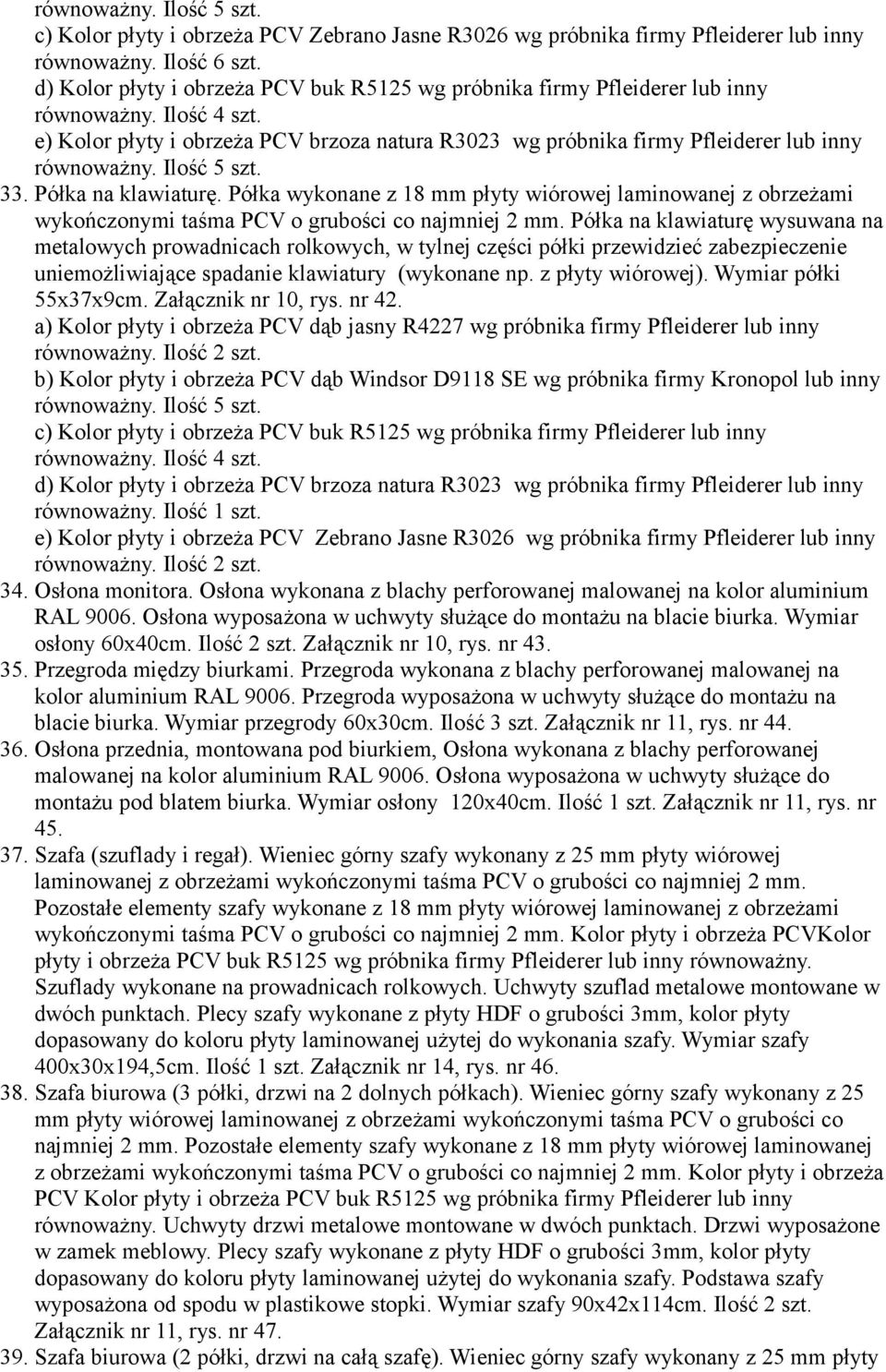 Ilość 5 szt. 33. Półka na klawiaturę. Półka wykonane z 18 mm płyty wiórowej laminowanej z obrzeżami wykończonymi taśma PCV o grubości co najmniej 2 mm.