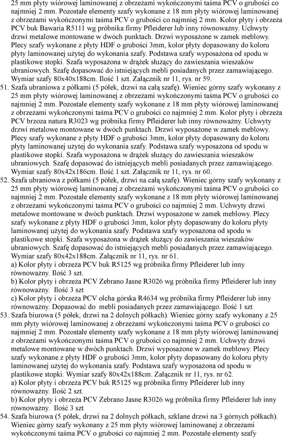 Kolor płyty i obrzeża PCV buk Bawaria R5111 wg próbnika firmy Pfleiderer lub inny równoważny. Uchwyty drzwi metalowe montowane w dwóch punktach. Drzwi wyposażone w zamek meblowy.