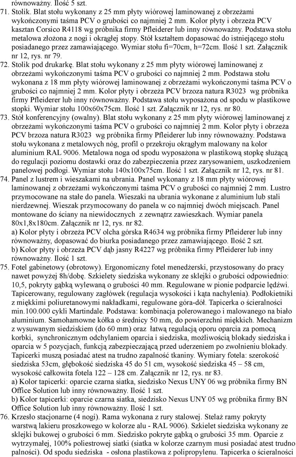 Stół kształtem dopasować do istniejącego stołu posiadanego przez zamawiającego. Wymiar stołu fi=70cm, h=72cm. Ilość 1 szt. Załącznik nr 12, rys. nr 79. 72. Stolik pod drukarkę.