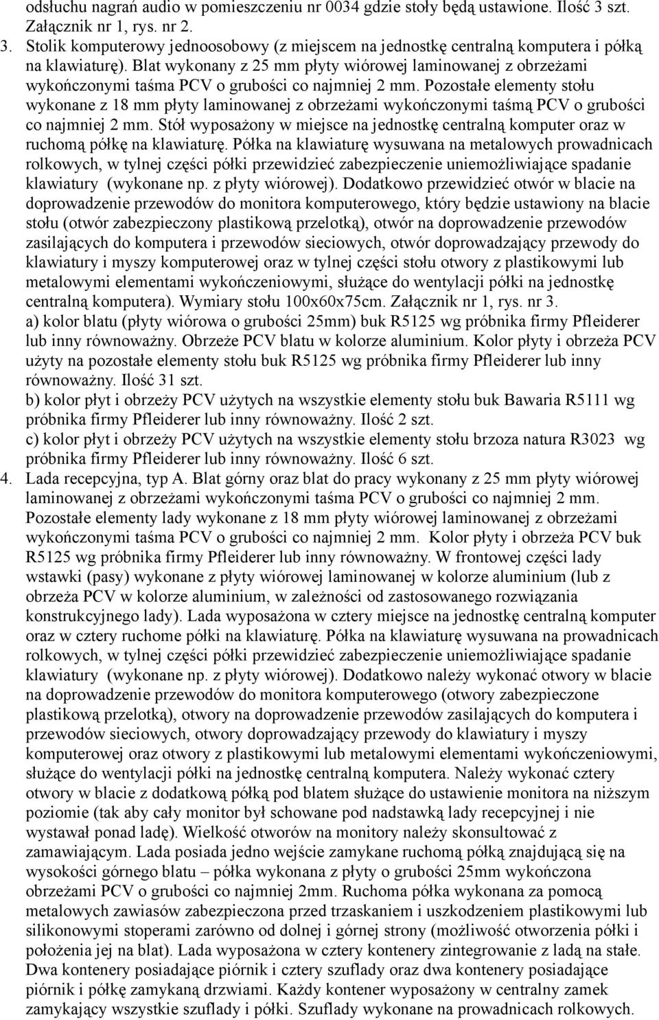 Pozostałe elementy stołu wykonane z 18 mm płyty laminowanej z obrzeżami wykończonymi taśmą PCV o grubości co najmniej 2 mm.