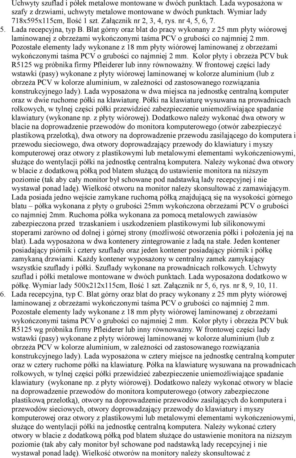 Blat górny oraz blat do pracy wykonany z 25 mm płyty wiórowej Pozostałe elementy lady wykonane z 18 mm płyty wiórowej laminowanej z obrzeżami wykończonymi taśma PCV o grubości co najmniej 2 mm.