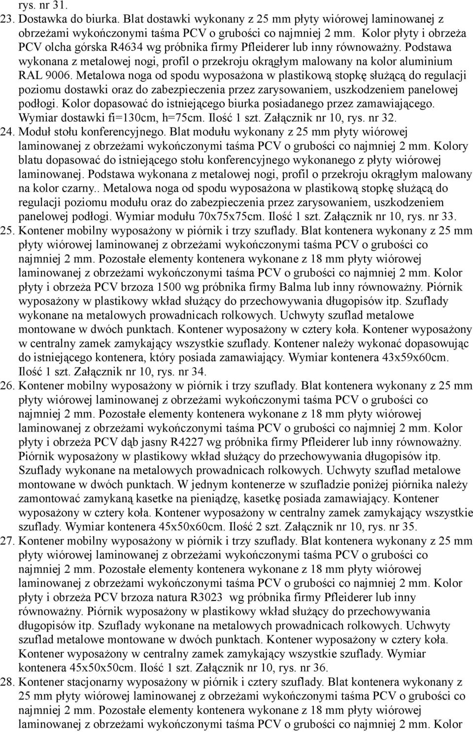 Metalowa noga od spodu wyposażona w plastikową stopkę służącą do regulacji poziomu dostawki oraz do zabezpieczenia przez zarysowaniem, uszkodzeniem panelowej podłogi.