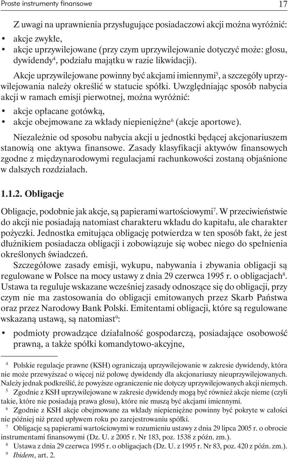 Uwzględniając sposób nabycia akcji w ramach emisji pierwotnej, można wyróżnić: akcje opłacane gotówką, akcje obejmowane za wkłady niepieniężne 6 (akcje aportowe).