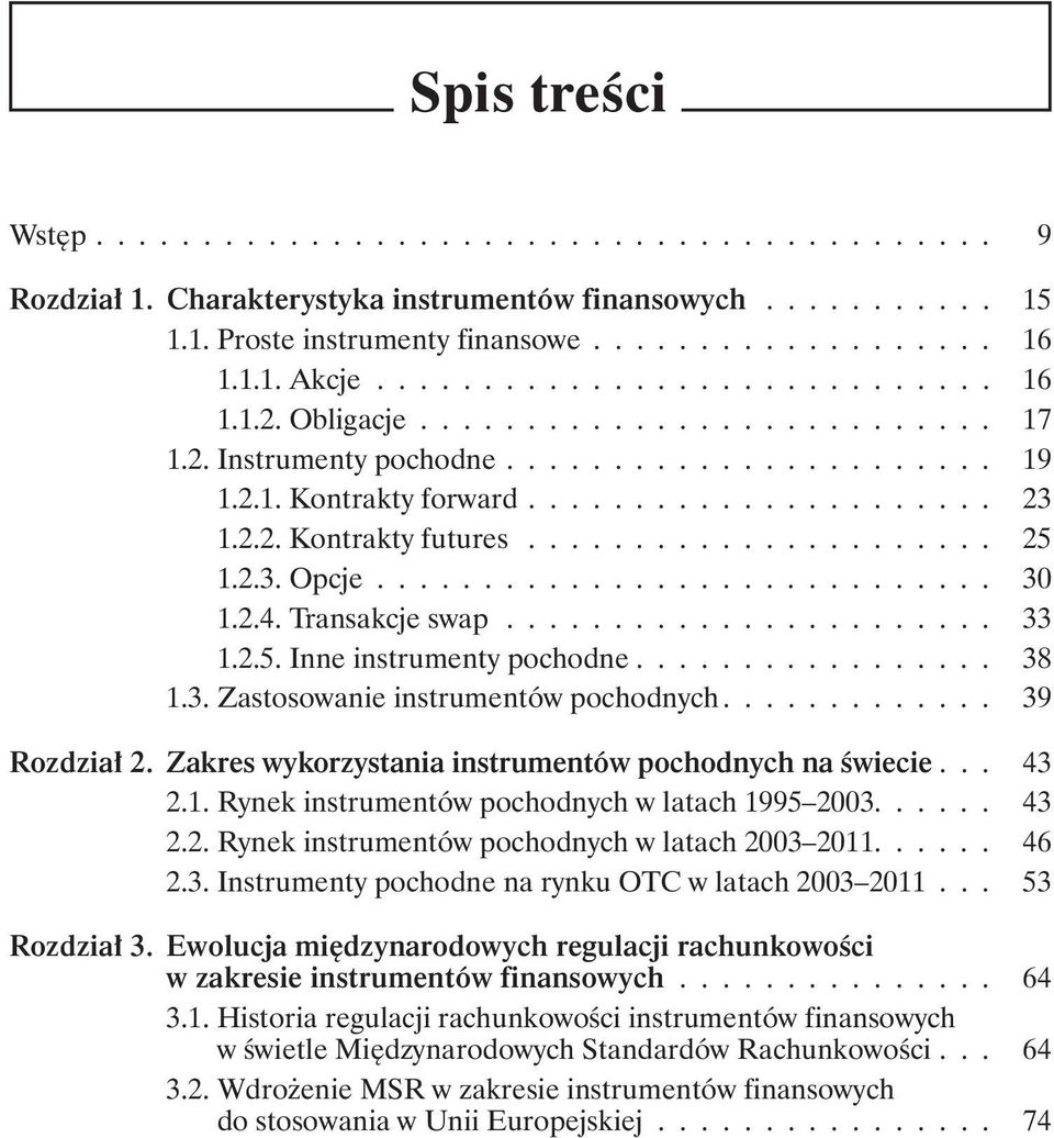 ...................... 25 1.2.3. Opcje............................. 30 1.2.4. Transakcje swap........................ 33 1.2.5. Inne instrumenty pochodne................. 38 1.3. Zastosowanie instrumentów pochodnych.