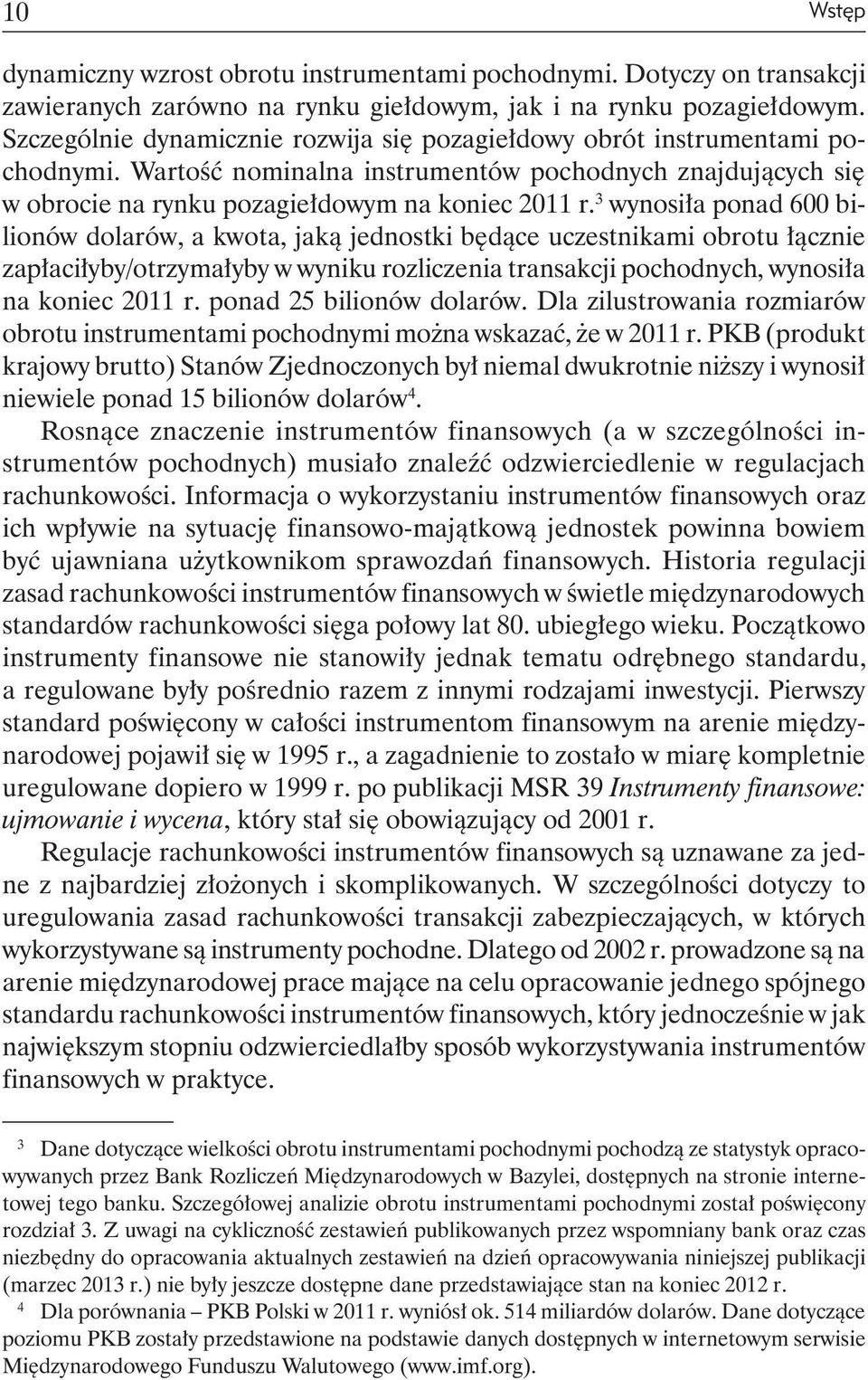 3 wynosiła ponad 600 bilionów dolarów, a kwota, jaką jednostki będące uczestnikami obrotu łącznie zapłaciłyby/otrzymałyby w wyniku rozliczenia transakcji pochodnych, wynosiła na koniec 2011 r.