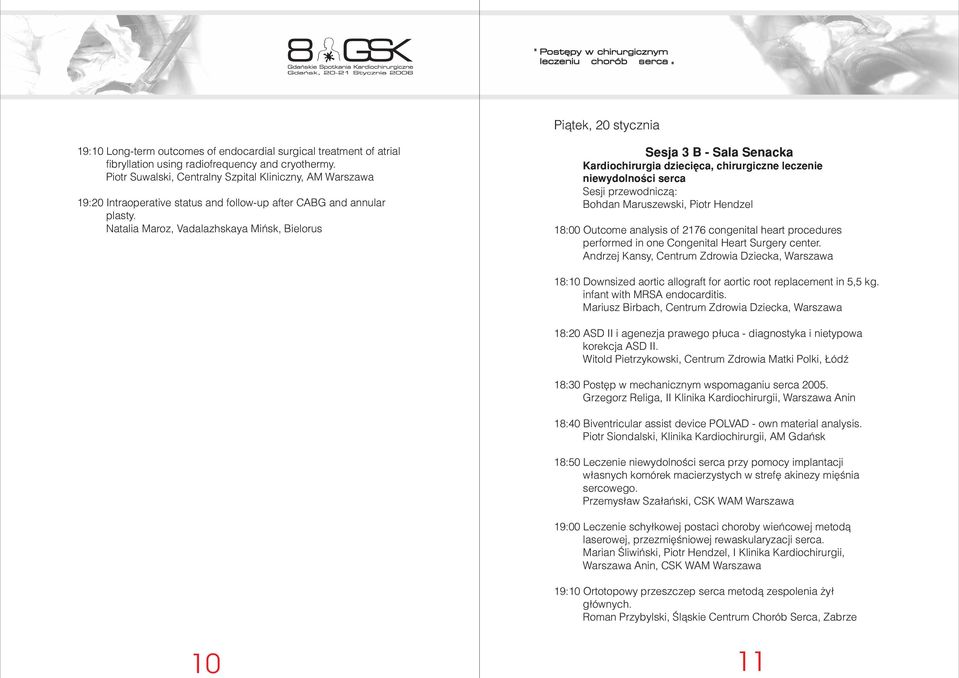 Natalia Maroz, Vadalazhskaya Miñsk, Bielorus Sesja 3B-Sala Senacka Kardiochirurgia dzieciêca, chirurgiczne leczenie niewydolnoœci serca Bohdan Maruszewski, Piotr Hendzel 18:00 Outcome analysis of