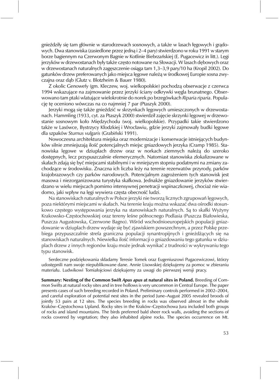 W lasach dębowych oraz w drzewostanach naturalnych zagęszczenie osiąga tam 1,3 3,9 pary/10 ha (Kropil 2002).