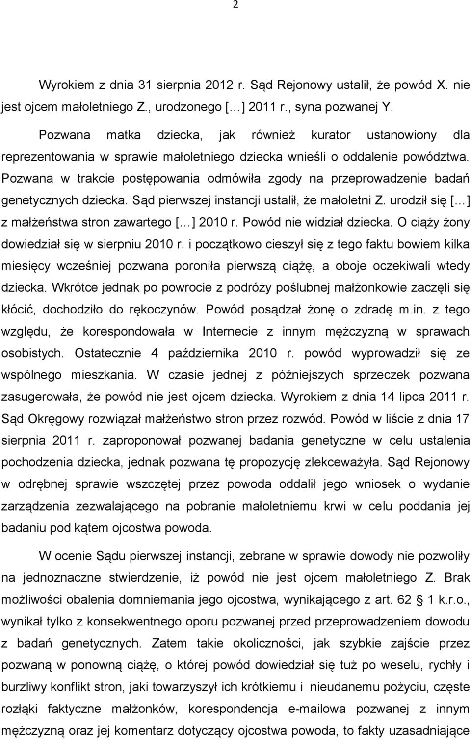 Pozwana w trakcie postępowania odmówiła zgody na przeprowadzenie badań genetycznych dziecka. Sąd pierwszej instancji ustalił, że małoletni Z. urodził się [ ] z małżeństwa stron zawartego [ ] 2010 r.