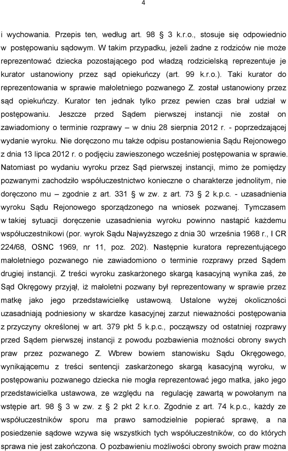 Taki kurator do reprezentowania w sprawie małoletniego pozwanego Z. został ustanowiony przez sąd opiekuńczy. Kurator ten jednak tylko przez pewien czas brał udział w postępowaniu.