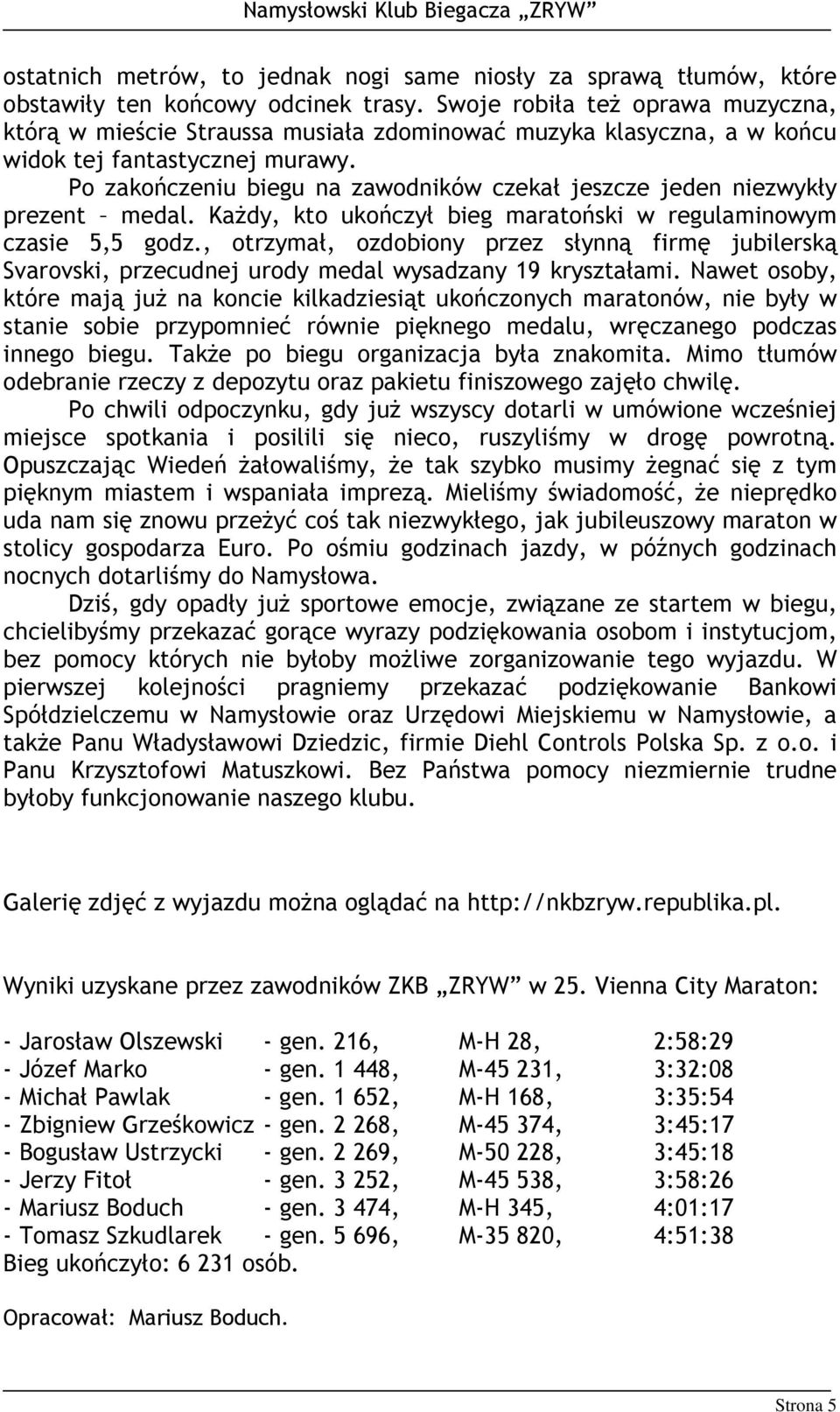 Po zakończeniu biegu na zawodników czekał jeszcze jeden niezwykły prezent medal. Każdy, kto ukończył bieg maratoński w regulaminowym czasie 5,5 godz.