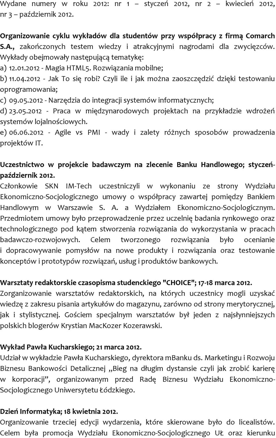 Czyli ile i jak można zaoszczędzić dzięki testowaniu oprogramowania; c) 09.05.2012 - Narzędzia do integracji systemów informatycznych; d) 23.05.2012 - Praca w międzynarodowych projektach na przykładzie wdrożeń systemów lojalnościowych.