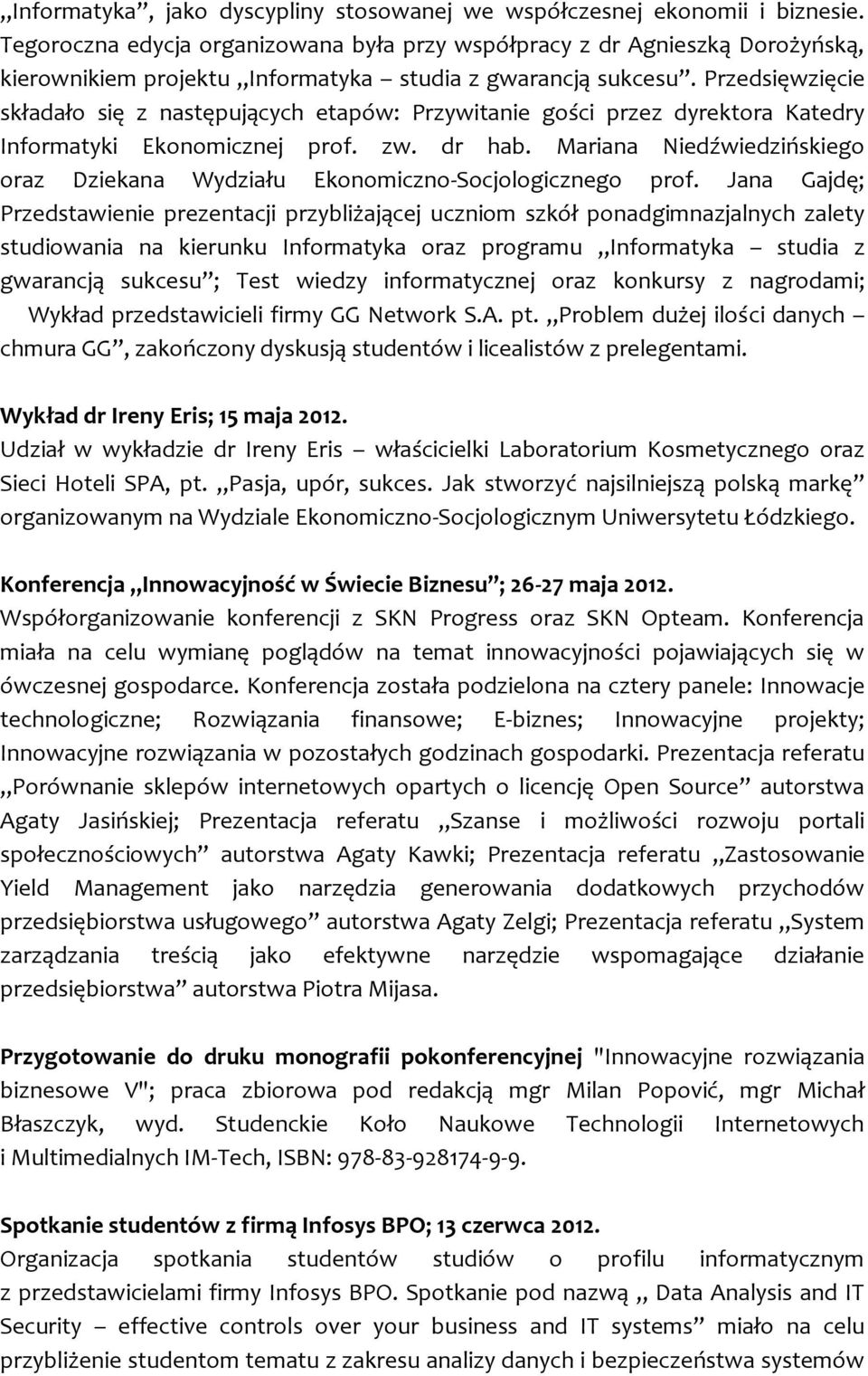 Przedsięwzięcie składało się z następujących etapów: Przywitanie gości przez dyrektora Katedry Informatyki Ekonomicznej prof. zw. dr hab.