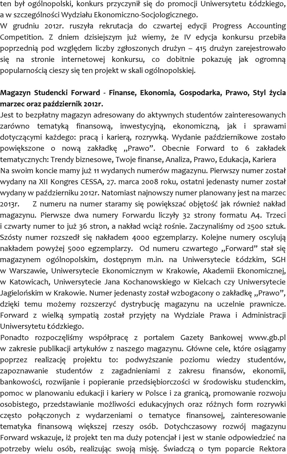 Z dniem dzisiejszym już wiemy, że IV edycja konkursu przebiła poprzednią pod względem liczby zgłoszonych drużyn 415 drużyn zarejestrowało się na stronie internetowej konkursu, co dobitnie pokazuję